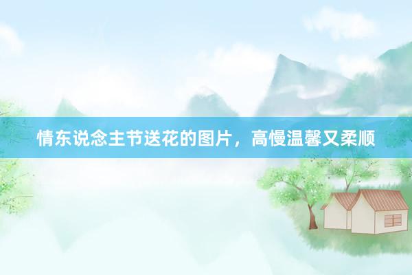 情东说念主节送花的图片，高慢温馨又柔顺